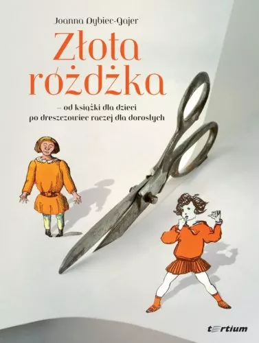 ZŁOTA RÓŻDŻKA-OD KSIĄŻKI DLA DZIECI PO DRESZCZOWIEC RACZEJ DLA DOROSŁYCH Joanna Dybiec-Gajer